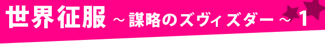 世界征服～謀略のズヴィズダー～ 1